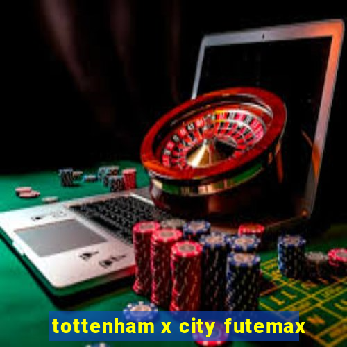 tottenham x city futemax